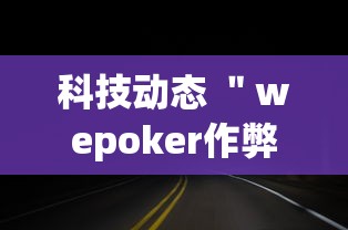 科技动态 ＂wepoker作弊开挂方法(透视挂真的假的)
