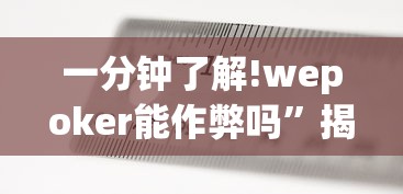 一分钟了解!wepoker能作弊吗”揭秘透视辅助万能挂