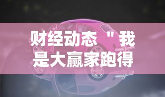 财经动态 ＂我是大赢家跑得快”分享必要外挂教程