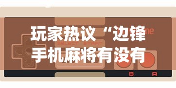 玩家热议“边锋手机麻将有没有挂”(原来确实是有插件)