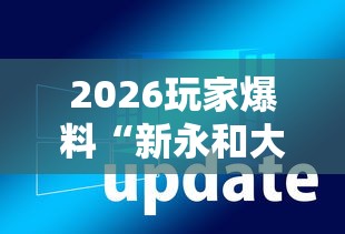 2026玩家爆料“新永和大厅透视软件”辅助透视教程