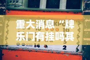 重大消息“牌乐门有挂吗其实是有挂	”事实上真的有挂