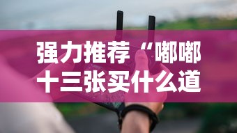 强力推荐“嘟嘟十三张买什么道具能赢	”科技辅助神器手机