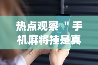热点观察 ＂手机麻将挂是真的还是假的	”(透视挂)最新辅助详细教程
